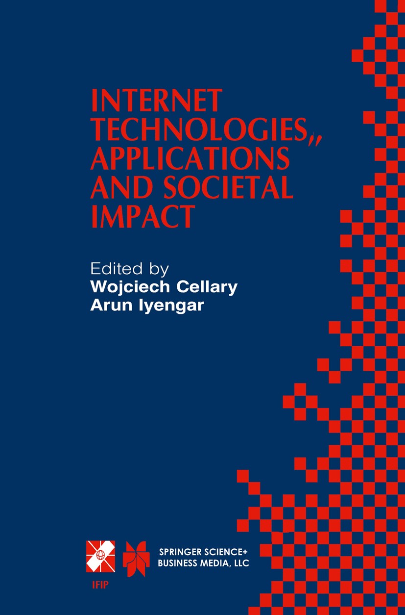 Titlebook: Internet Technologies, Applications and Societal Impact; IFIP TC6 / WG6.4 Wor Wojciech Cellary,Arun Iyengar Book 2002 IFIP International Fe Titlebook: Internet Technologies, Applications and Societal Impact; IFIP TC6 / WG6.4 Wor Wojciech Cellary,Arun Iyengar Book 2002 IFIP International Fe