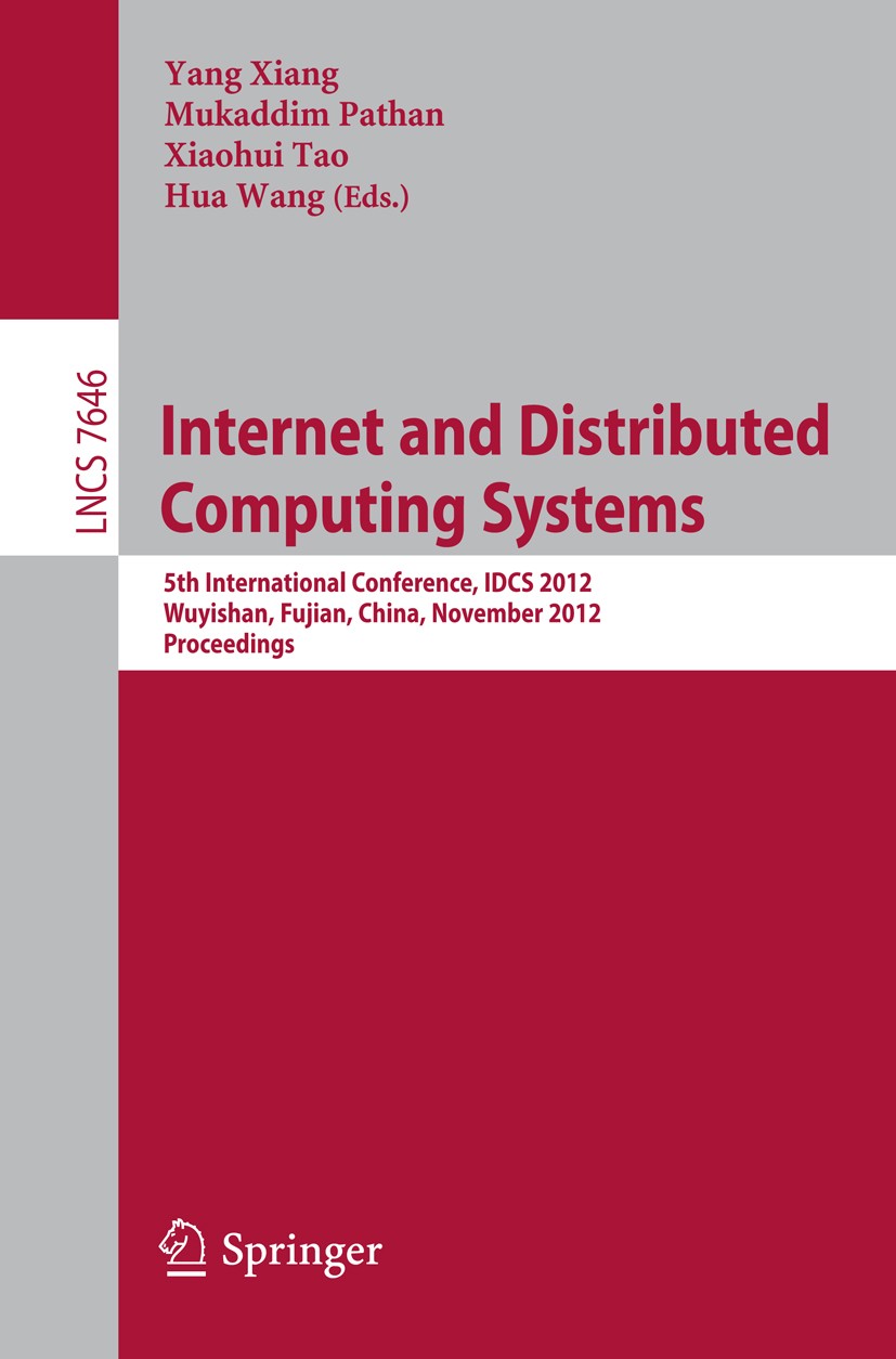Titlebook: Internet and Distributed Computing Systems; 5th International Co Yang Xiang,Mukaddim Pathan,Hua Wang Conference proceedings 2012 Springer-V Titlebook: Internet and Distributed Computing Systems; 5th International Co Yang Xiang,Mukaddim Pathan,Hua Wang Conference proceedings 2012 Springer-V