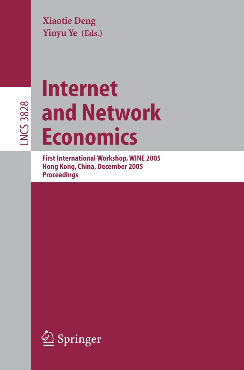 Titlebook: Internet and Network Economics; First International Xiaotie Deng,Yinyu Ye Conference proceedings 2005 Springer-Verlag Berlin Heidelberg 20 Titlebook: Internet and Network Economics; First International Xiaotie Deng,Yinyu Ye Conference proceedings 2005 Springer-Verlag Berlin Heidelberg 20