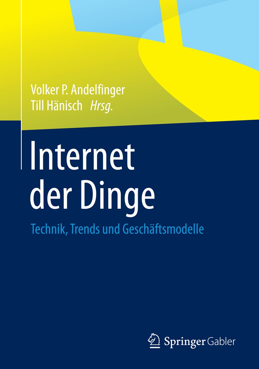 Titlebook: Internet der Dinge; Technik, Trends und Volker P. Andelfinger,Till Hänisch Book 2015 Springer Fachmedien Wiesbaden 2015 Titlebook: Internet der Dinge; Technik, Trends und Volker P. Andelfinger,Till Hänisch Book 2015 Springer Fachmedien Wiesbaden 2015