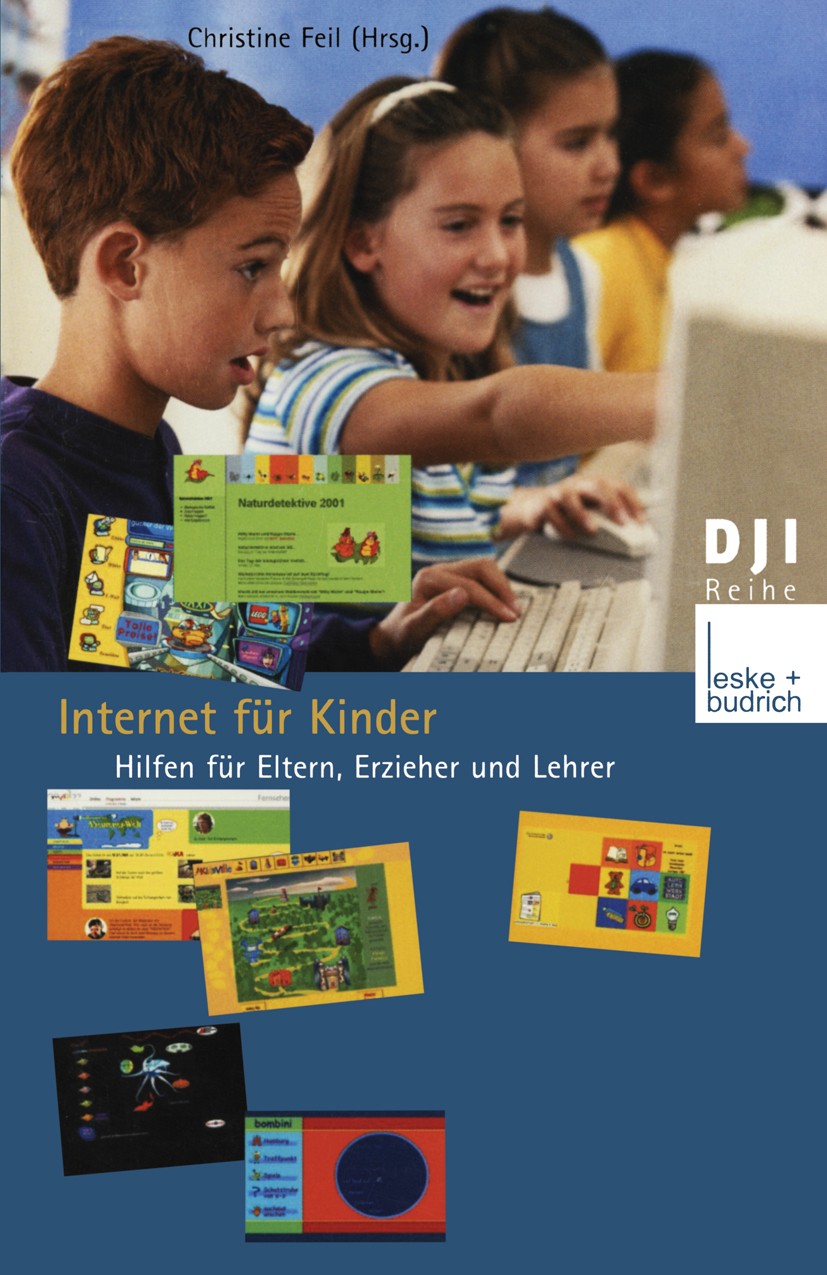 Titlebook: Internet für Kinder; Hilfen für Eltern, E Christine Feil Book 2001 Leske + Budrich, Opladen 2001 Computer.Didaktik.E-Learning.Freizeit.Inst Titlebook: Internet für Kinder; Hilfen für Eltern, E Christine Feil Book 2001 Leske + Budrich, Opladen 2001 Computer.Didaktik.E-Learning.Freizeit.Inst
