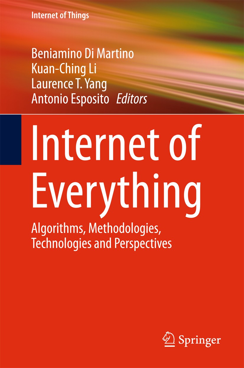 Titlebook: Internet of Everything; Algorithms, Methodol Beniamino Di Martino,Kuan-Ching Li,Antonio Esposit Book 2018 Springer Nature Singapore Pte Ltd Titlebook: Internet of Everything; Algorithms, Methodol Beniamino Di Martino,Kuan-Ching Li,Antonio Esposit Book 2018 Springer Nature Singapore Pte Ltd