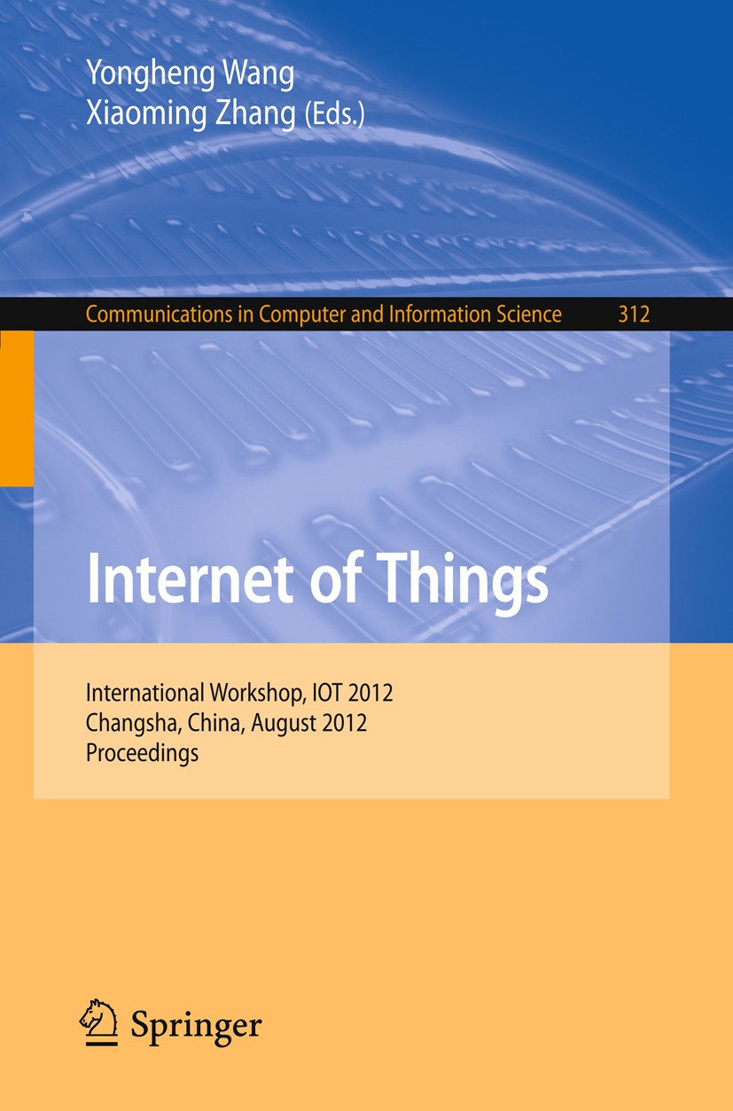 Titlebook: Internet of Things; International Worksh Yongheng Wang,Xiaoming Zhang Conference proceedings 2012 Springer-Verlag Berlin Heidelberg 2012 We Titlebook: Internet of Things; International Worksh Yongheng Wang,Xiaoming Zhang Conference proceedings 2012 Springer-Verlag Berlin Heidelberg 2012 We