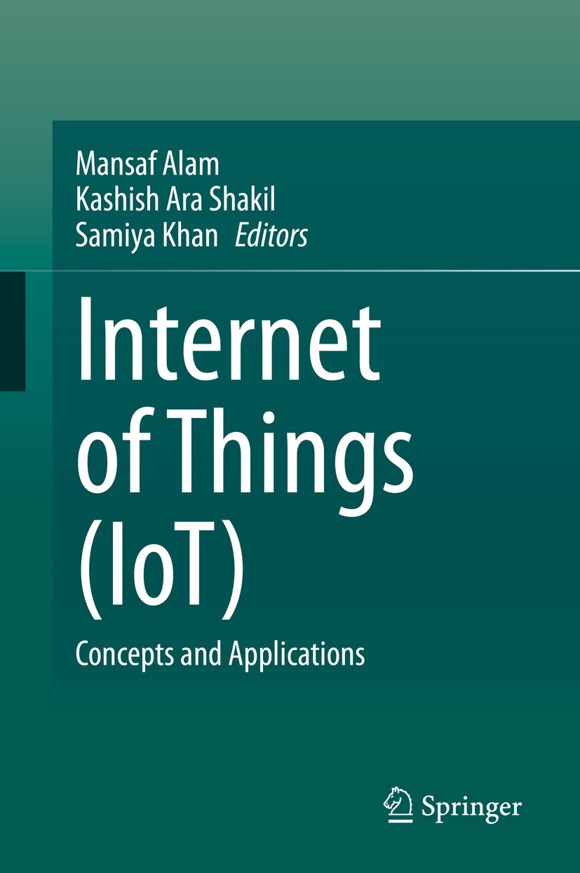 Titlebook: Internet of Things (IoT); Concepts and Applica Mansaf Alam,Kashish Ara Shakil,Samiya Khan Book 2020 Springer Nature Switzerland AG 2020 Int Titlebook: Internet of Things (IoT); Concepts and Applica Mansaf Alam,Kashish Ara Shakil,Samiya Khan Book 2020 Springer Nature Switzerland AG 2020 Int