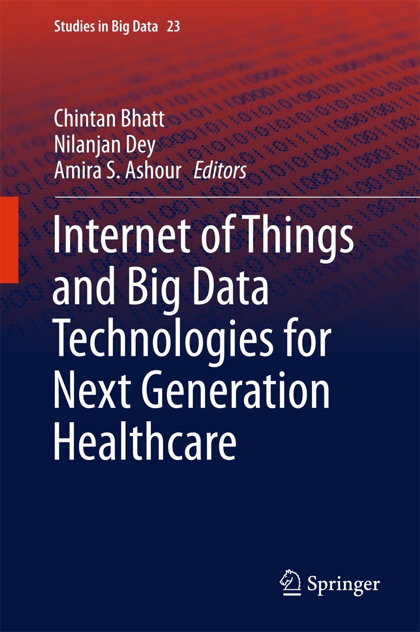Titlebook: Internet of Things and Big Data Technologies for Next Generation Healthcare; Chintan Bhatt,Nilanjan Dey,Amira S. Ashour Book 2017 Springer Titlebook: Internet of Things and Big Data Technologies for Next Generation Healthcare; Chintan Bhatt,Nilanjan Dey,Amira S. Ashour Book 2017 Springer
