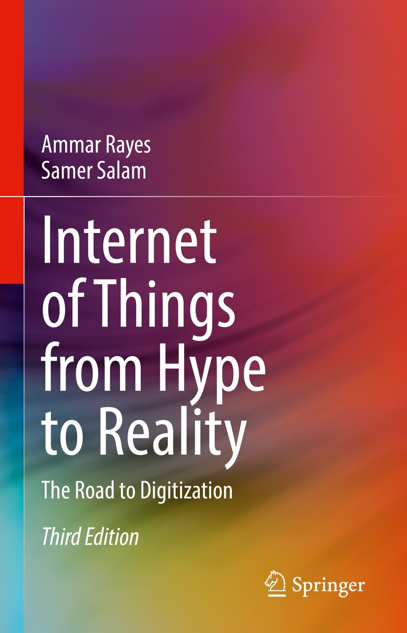 Titlebook: Internet of Things from Hype to Reality; The Road to Digitiza Ammar Rayes,Samer Salam Textbook 2022Latest edition The Editor(s) (if applica Titlebook: Internet of Things from Hype to Reality; The Road to Digitiza Ammar Rayes,Samer Salam Textbook 2022Latest edition The Editor(s) (if applica