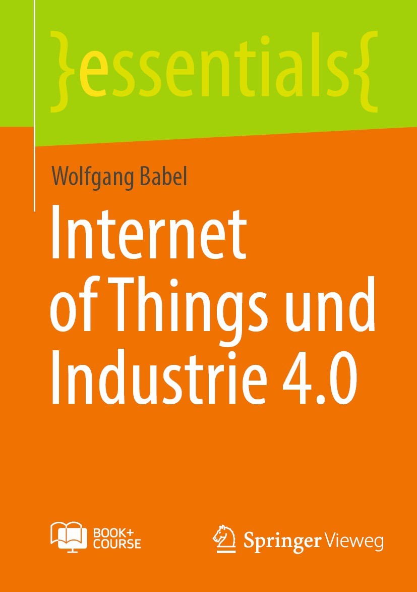 Titlebook: Internet of Things und Industrie 4.0; Wolfgang Babel Book 2023 Der/die Herausgeber bzw. der/die Autor(en), exklusiv lizenziert an Springer Titlebook: Internet of Things und Industrie 4.0; Wolfgang Babel Book 2023 Der/die Herausgeber bzw. der/die Autor(en), exklusiv lizenziert an Springer