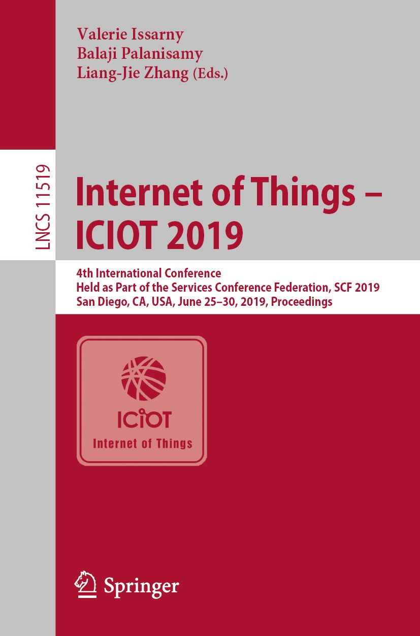 Titlebook: Internet of Things – ICIOT 2019; 4th International Co Valerie Issarny,Balaji Palanisamy,Liang-Jie Zhang Conference proceedings 2019 Springe Titlebook: Internet of Things – ICIOT 2019; 4th International Co Valerie Issarny,Balaji Palanisamy,Liang-Jie Zhang Conference proceedings 2019 Springe
