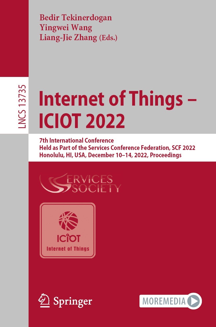 Titlebook: Internet of Things – ICIOT 2022; 7th International Co Bedir Tekinerdogan,Yingwei Wang,Liang-Jie Zhang Conference proceedings 2023 The Edito Titlebook: Internet of Things – ICIOT 2022; 7th International Co Bedir Tekinerdogan,Yingwei Wang,Liang-Jie Zhang Conference proceedings 2023 The Edito