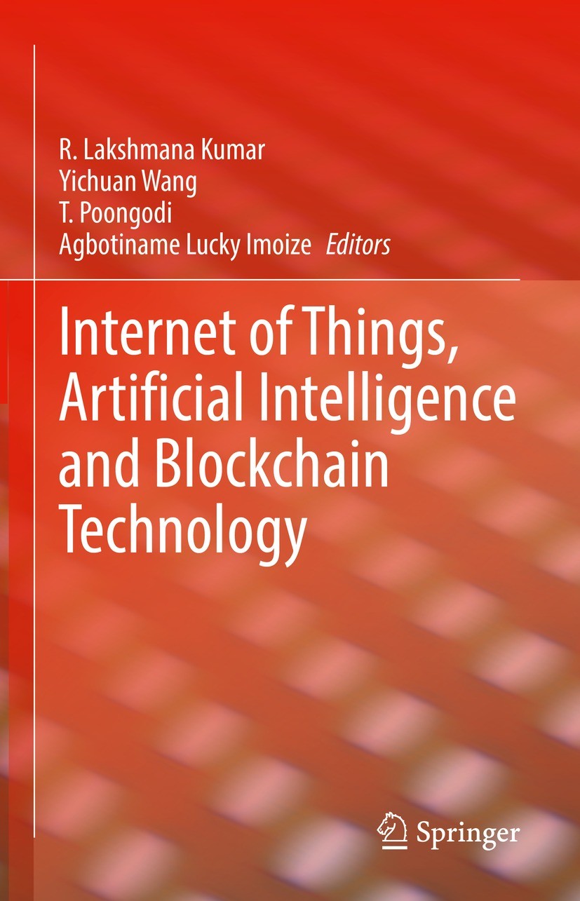 Titlebook: Internet of Things, Artificial Intelligence and Blockchain Technology; R.Lakshmana Kumar,Yichuan Wang,Agbotiname Lucky Im Book 2021 The Ed Titlebook: Internet of Things, Artificial Intelligence and Blockchain Technology; R.Lakshmana Kumar,Yichuan Wang,Agbotiname Lucky Im Book 2021 The Ed