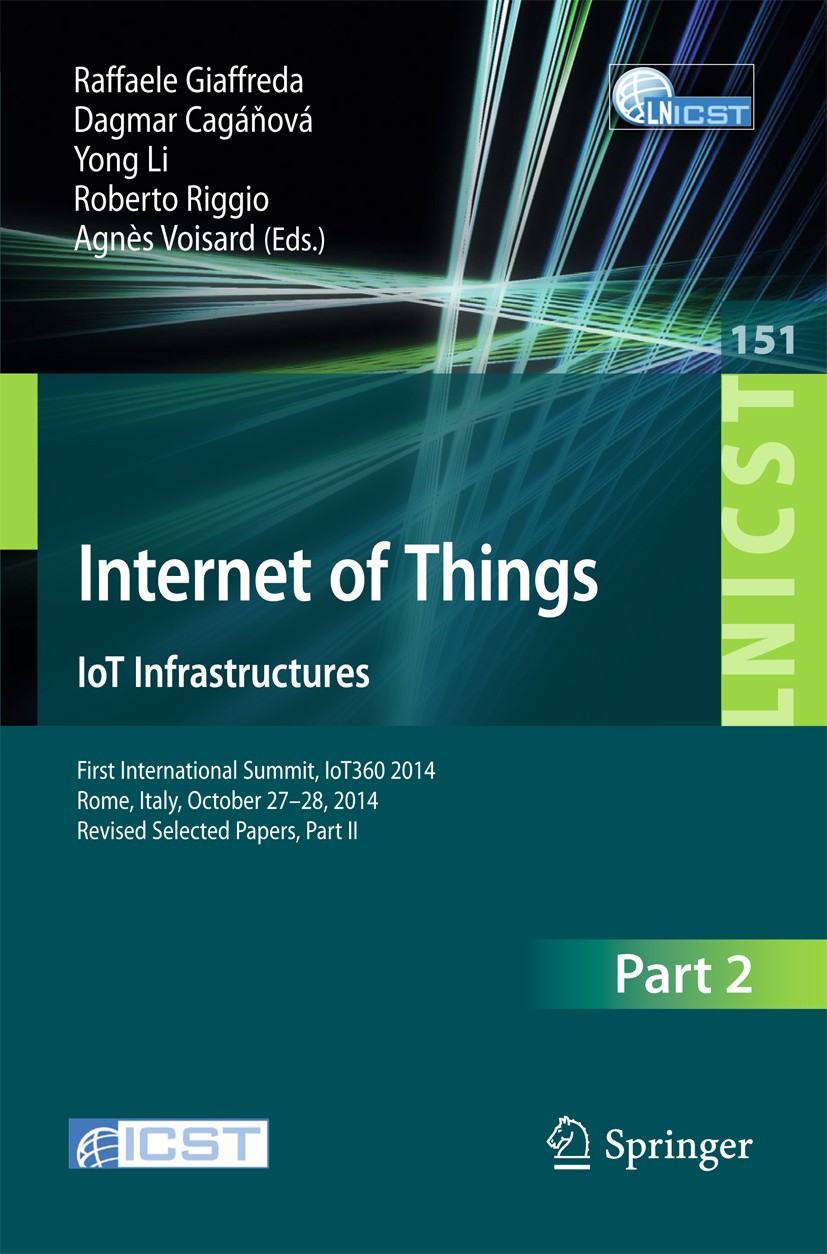 Titlebook: Internet of Things. IoT Infrastructures; First International Raffaele Giaffreda,Dagmar Cagáňová,Agnès Voisard Conference proceedings 2015 Titlebook: Internet of Things. IoT Infrastructures; First International Raffaele Giaffreda,Dagmar Cagáňová,Agnès Voisard Conference proceedings 2015