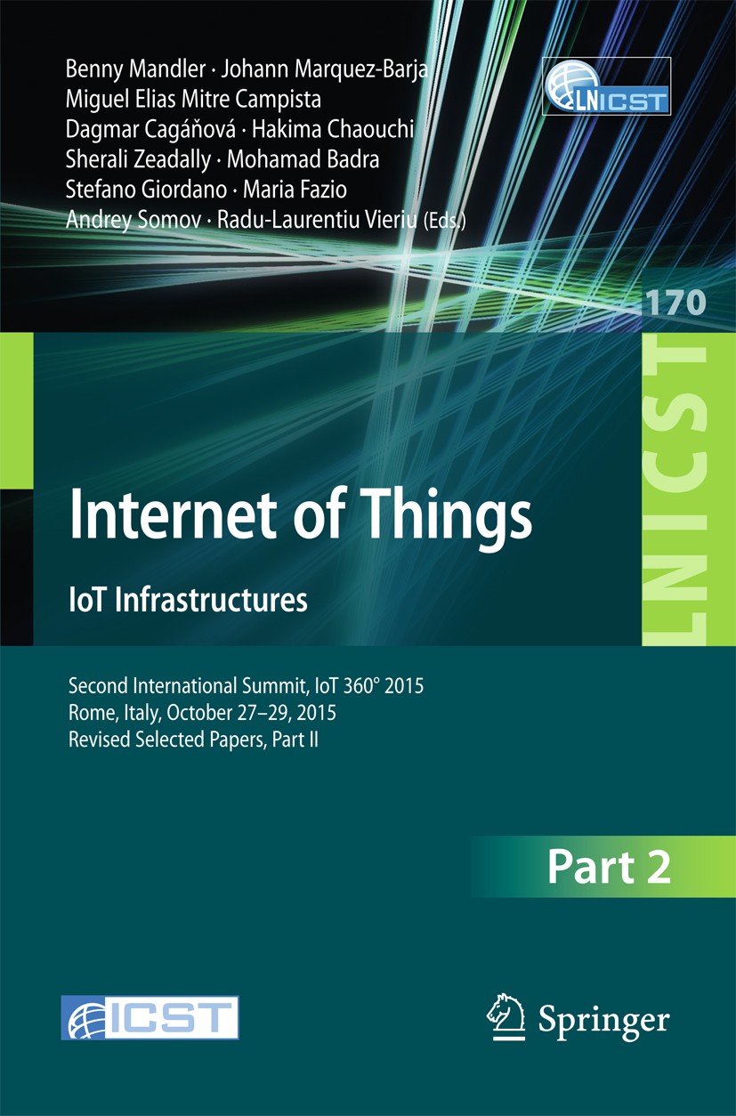 Titlebook: Internet of Things. IoT Infrastructures; Second International Benny Mandler,Johann Marquez-Barja,Radu-Laurentiu Conference proceedings 201 Titlebook: Internet of Things. IoT Infrastructures; Second International Benny Mandler,Johann Marquez-Barja,Radu-Laurentiu Conference proceedings 201