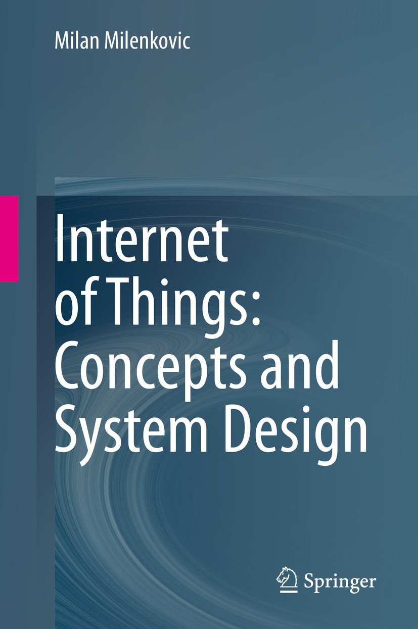 Titlebook: Internet of Things: Concepts and System Design; Milan Milenkovic Textbook 2020 Springer Nature Switzerland AG 2020 Internet of Things.conn Titlebook: Internet of Things: Concepts and System Design; Milan Milenkovic Textbook 2020 Springer Nature Switzerland AG 2020 Internet of Things.conn