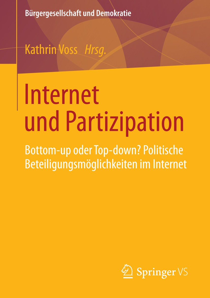 Titlebook: Internet und Partizipation; Bottom-up oder Top-d Kathrin Voss Book 2014 Springer Fachmedien Wiesbaden 2014 Adhocracy.Demokratie.E-Petitione Titlebook: Internet und Partizipation; Bottom-up oder Top-d Kathrin Voss Book 2014 Springer Fachmedien Wiesbaden 2014 Adhocracy.Demokratie.E-Petitione