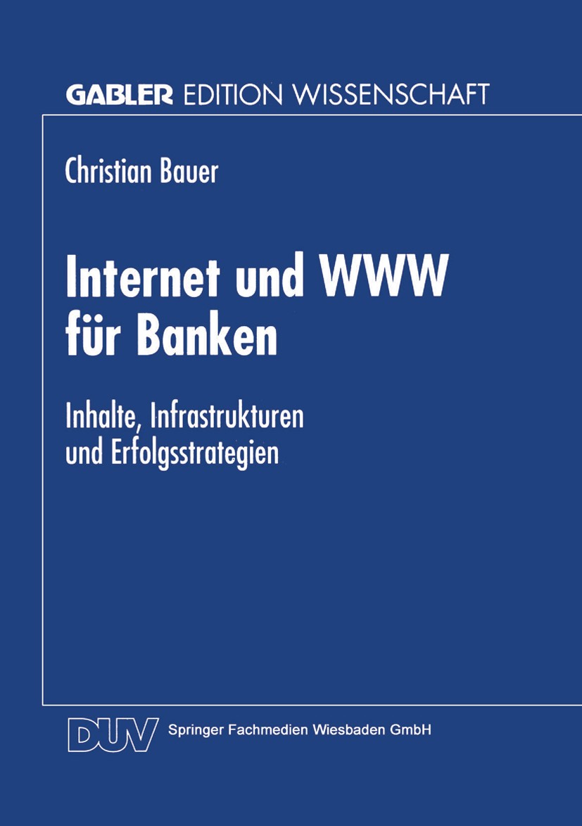 Titlebook: Internet und WWW für Banken; Inhalte, Infrastrukt Christian Bauer Book 1998 Springer Fachmedien Wiesbaden 1998 Bank.Banken.Bankgeschäft.Dis Titlebook: Internet und WWW für Banken; Inhalte, Infrastrukt Christian Bauer Book 1998 Springer Fachmedien Wiesbaden 1998 Bank.Banken.Bankgeschäft.Dis