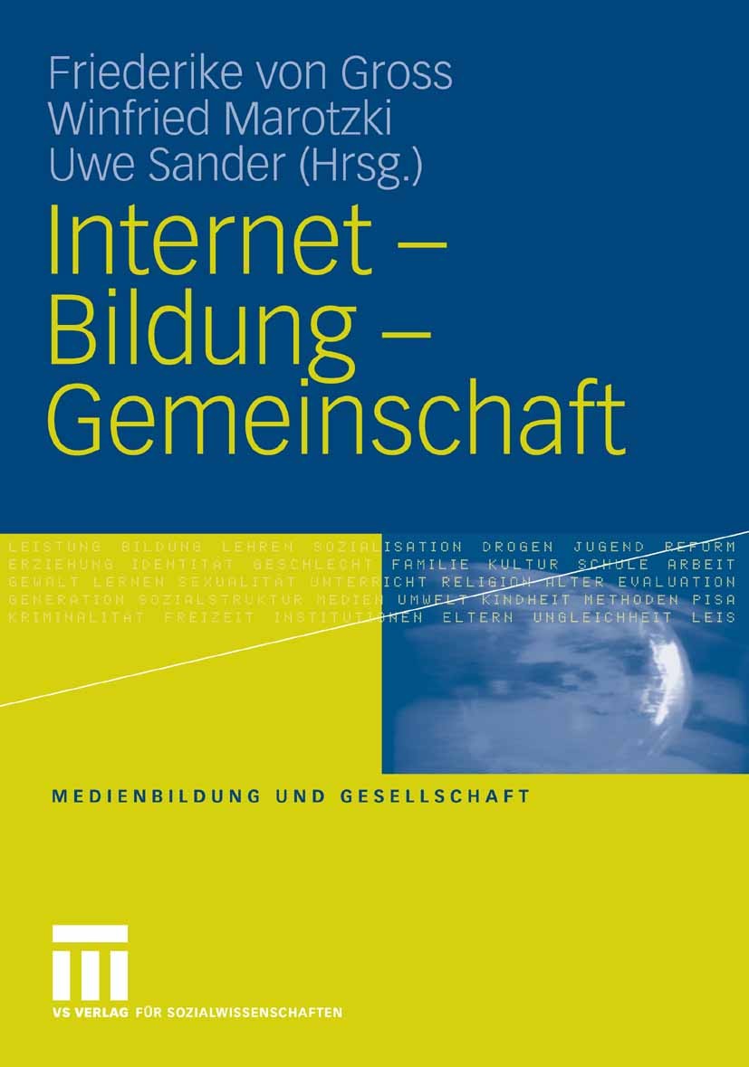 Titlebook: Internet - Bildung - Gemeinschaft; Friederike Gross,Winfried Marotzki,Uwe Sander Book 2008 VS Verlag für Sozialwissenschaften | Springer F Titlebook: Internet - Bildung - Gemeinschaft; Friederike Gross,Winfried Marotzki,Uwe Sander Book 2008 VS Verlag für Sozialwissenschaften | Springer F