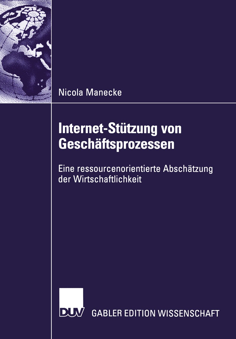 Titlebook: Internet-Stützung von Geschäftsprozessen; Eine ressourcenorien Nicola Manecke Book 2002 Deutscher Universitäts-Verlag GmbH, Wiesbaden 2002 Titlebook: Internet-Stützung von Geschäftsprozessen; Eine ressourcenorien Nicola Manecke Book 2002 Deutscher Universitäts-Verlag GmbH, Wiesbaden 2002