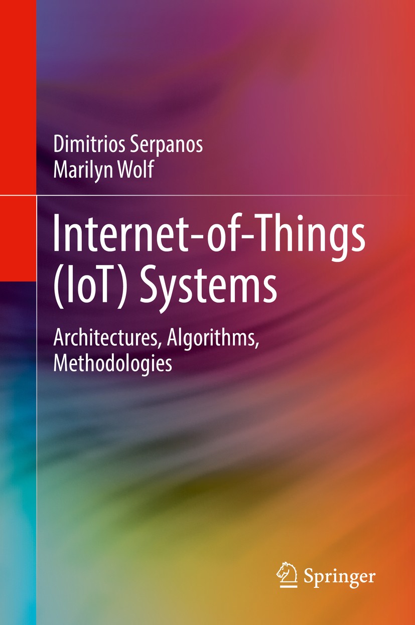 Titlebook: Internet-of-Things (IoT) Systems; Architectures, Algor Dimitrios Serpanos,Marilyn Wolf Book 2018 Springer International Publishing AG 2018 Titlebook: Internet-of-Things (IoT) Systems; Architectures, Algor Dimitrios Serpanos,Marilyn Wolf Book 2018 Springer International Publishing AG 2018