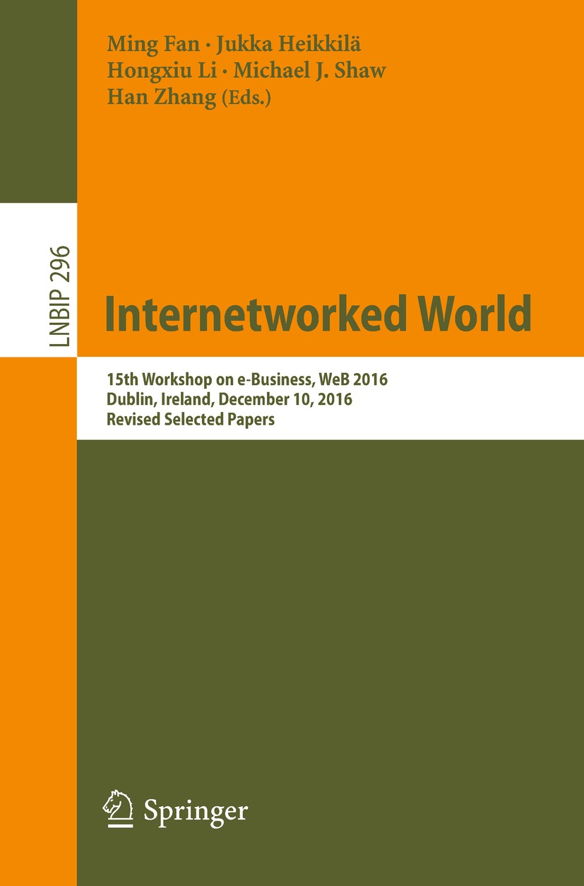 Titlebook: Internetworked World; 15th Workshop on e-B Ming Fan,Jukka Heikkilä,Han Zhang Conference proceedings 2017 Springer International Publishing Titlebook: Internetworked World; 15th Workshop on e-B Ming Fan,Jukka Heikkilä,Han Zhang Conference proceedings 2017 Springer International Publishing
