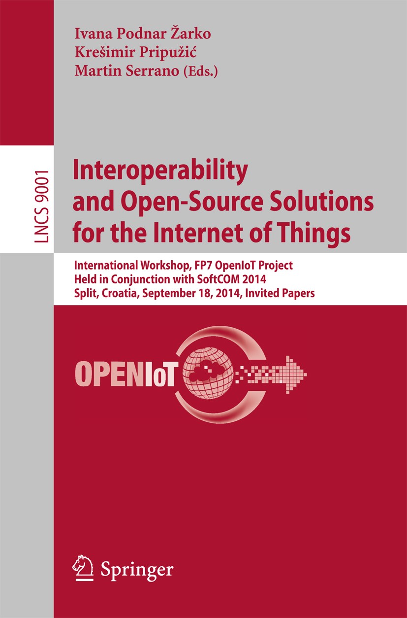 Titlebook: Interoperability and Open-Source Solutions for the Internet of Things; International Worksh Ivana Podnar Žarko,Krešimir Pripužić,Martin Ser Titlebook: Interoperability and Open-Source Solutions for the Internet of Things; International Worksh Ivana Podnar Žarko,Krešimir Pripužić,Martin Ser