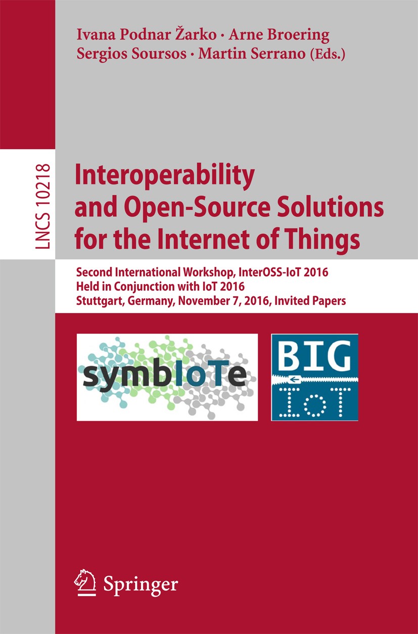 Titlebook: Interoperability and Open-Source Solutions for the Internet of Things; Second International Ivana Podnar Žarko,Arne Broering,Martin Serrano Titlebook: Interoperability and Open-Source Solutions for the Internet of Things; Second International Ivana Podnar Žarko,Arne Broering,Martin Serrano