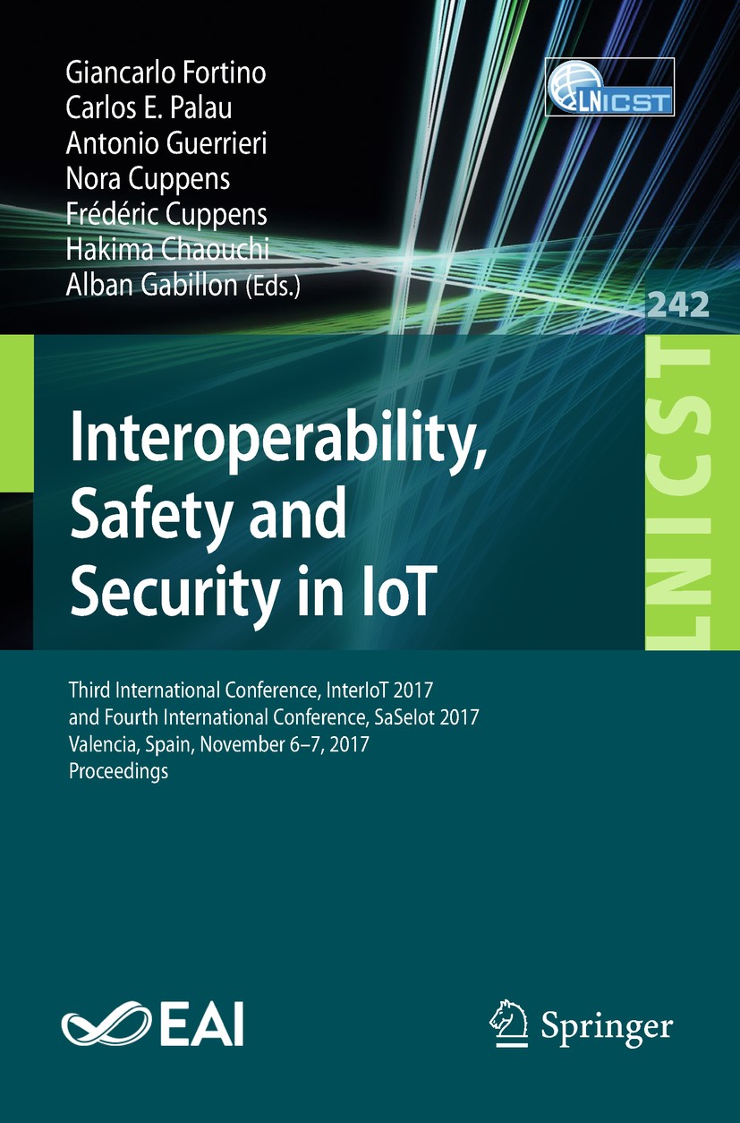 Titlebook: Interoperability, Safety and Security in IoT; Third International Giancarlo Fortino,Carlos E. Palau,Alban Gabillon Conference proceedings Titlebook: Interoperability, Safety and Security in IoT; Third International Giancarlo Fortino,Carlos E. Palau,Alban Gabillon Conference proceedings