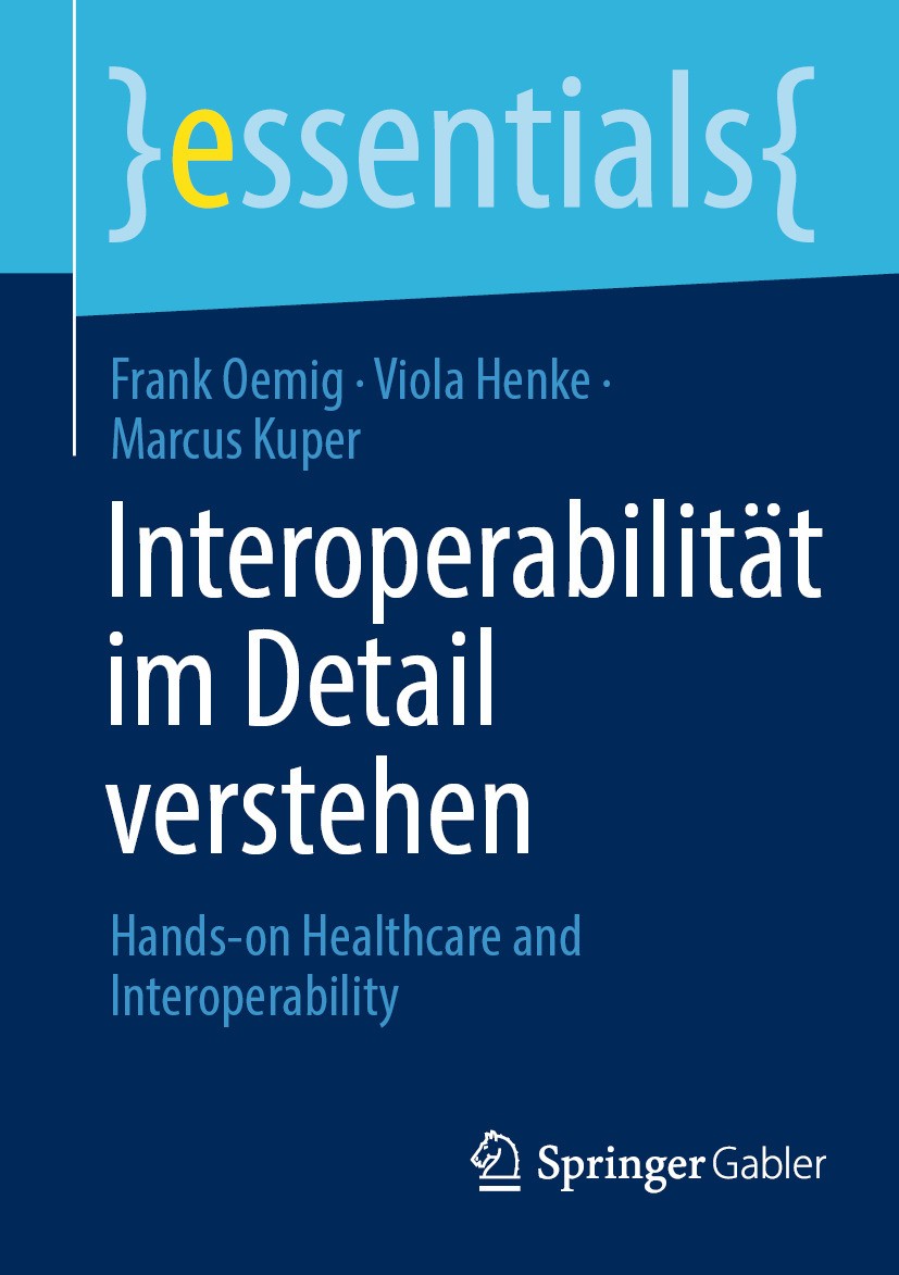 Titlebook: Interoperabilität im Detail verstehen; Hands-on Healthcare Frank Oemig,Viola Henke,Marcus Kuper Book 2024 Der/die Herausgeber bzw. der/die Titlebook: Interoperabilität im Detail verstehen; Hands-on Healthcare Frank Oemig,Viola Henke,Marcus Kuper Book 2024 Der/die Herausgeber bzw. der/die