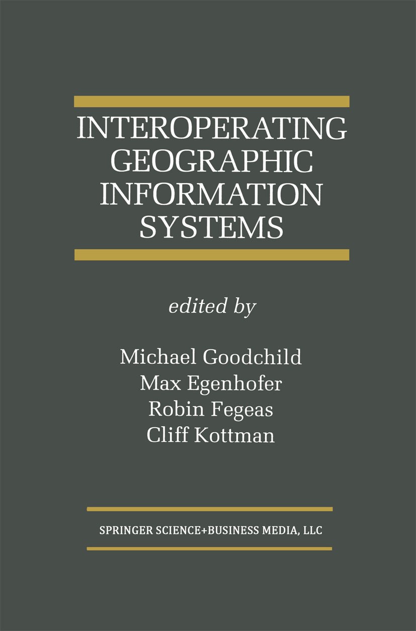 Titlebook: Interoperating Geographic Information Systems; Michael Goodchild,Max Egenhofer,Cliff Kottman Book 1999 Springer Science+Business Media New Titlebook: Interoperating Geographic Information Systems; Michael Goodchild,Max Egenhofer,Cliff Kottman Book 1999 Springer Science+Business Media New