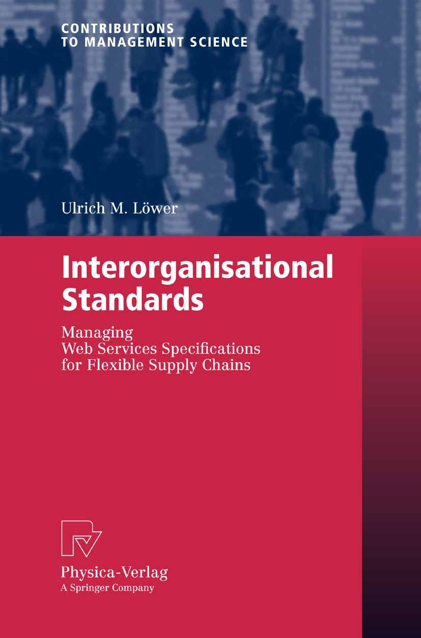 Titlebook: Interorganisational Standards; Managing Web Service Ulrich M. Löwer Book 2006 Physica-Verlag Heidelberg 2006 EbXML.Supply Chains.business.i Titlebook: Interorganisational Standards; Managing Web Service Ulrich M. Löwer Book 2006 Physica-Verlag Heidelberg 2006 EbXML.Supply Chains.business.i