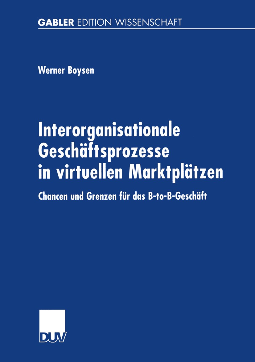 Titlebook: Interorganisationale Geschäftsprozesse in virtuellen Marktplätzen; Chancen und Grenzen Werner Boysen Book 2001 Betriebswirtschaftlicher Ve Titlebook: Interorganisationale Geschäftsprozesse in virtuellen Marktplätzen; Chancen und Grenzen Werner Boysen Book 2001 Betriebswirtschaftlicher Ve
