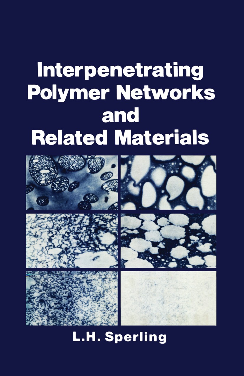 Titlebook: Interpenetrating Polymer Networks and Related Materials; L. H. Sperling Book 1981 Plenum Press, New York 1981 plastics.polymer.polymers Titlebook: Interpenetrating Polymer Networks and Related Materials; L. H. Sperling Book 1981 Plenum Press, New York 1981 plastics.polymer.polymers