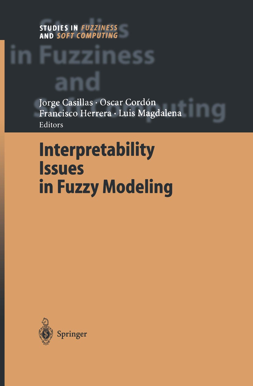 Titlebook: Interpretability Issues in Fuzzy Modeling; Jorge Casillas,Oscar Cordón,Luis Magdalena Book 2003 Springer-Verlag Berlin Heidelberg 2003 aut Titlebook: Interpretability Issues in Fuzzy Modeling; Jorge Casillas,Oscar Cordón,Luis Magdalena Book 2003 Springer-Verlag Berlin Heidelberg 2003 aut