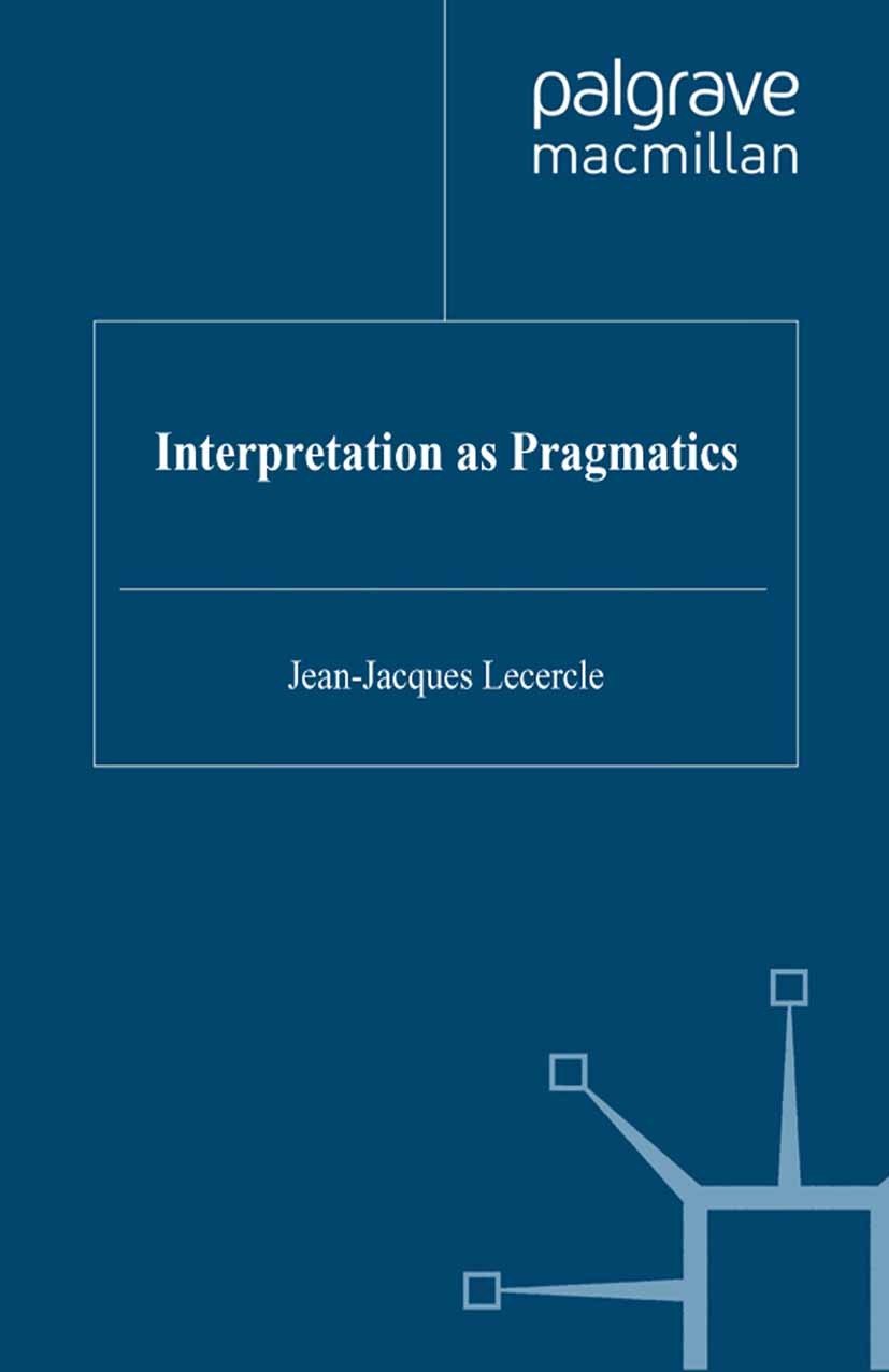 Titlebook: Interpretation as Pragmatics; Jean-Jacques Lecercle Book 1999 Palgrave Macmillan, a division of Macmillan Publishers Limited 1999 interact Titlebook: Interpretation as Pragmatics; Jean-Jacques Lecercle Book 1999 Palgrave Macmillan, a division of Macmillan Publishers Limited 1999 interact