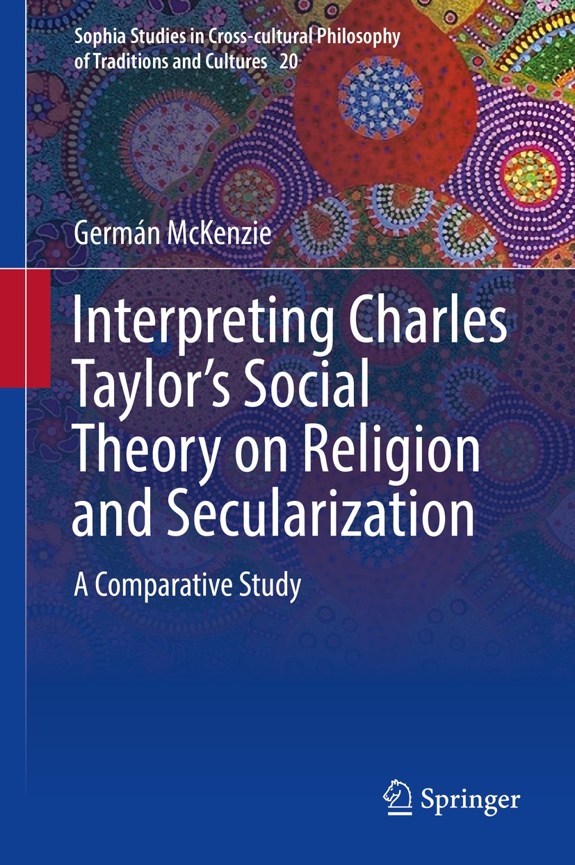 Titlebook: Interpreting Charles Taylor’s Social Theory on Religion and Secularization; A Comparative Study Germán McKenzie Book 2017 Springer Internat Titlebook: Interpreting Charles Taylor’s Social Theory on Religion and Secularization; A Comparative Study Germán McKenzie Book 2017 Springer Internat