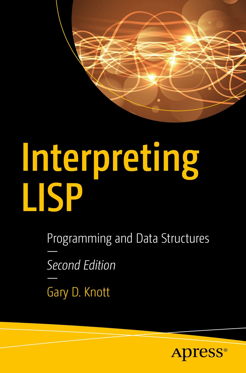 Titlebook: Interpreting LISP; Programming and Data Gary D. Knott Book 2017Latest edition Gary D. Knott 2017 lisp.programming.language.software.functio Titlebook: Interpreting LISP; Programming and Data Gary D. Knott Book 2017Latest edition Gary D. Knott 2017 lisp.programming.language.software.functio