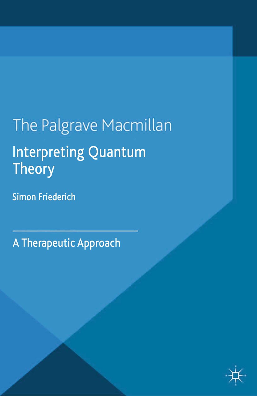 Titlebook: Interpreting Quantum Theory; A Therapeutic Approa Simon Friederich Book 20151st edition Palgrave Macmillan, a division of Macmillan Publish Titlebook: Interpreting Quantum Theory; A Therapeutic Approa Simon Friederich Book 20151st edition Palgrave Macmillan, a division of Macmillan Publish