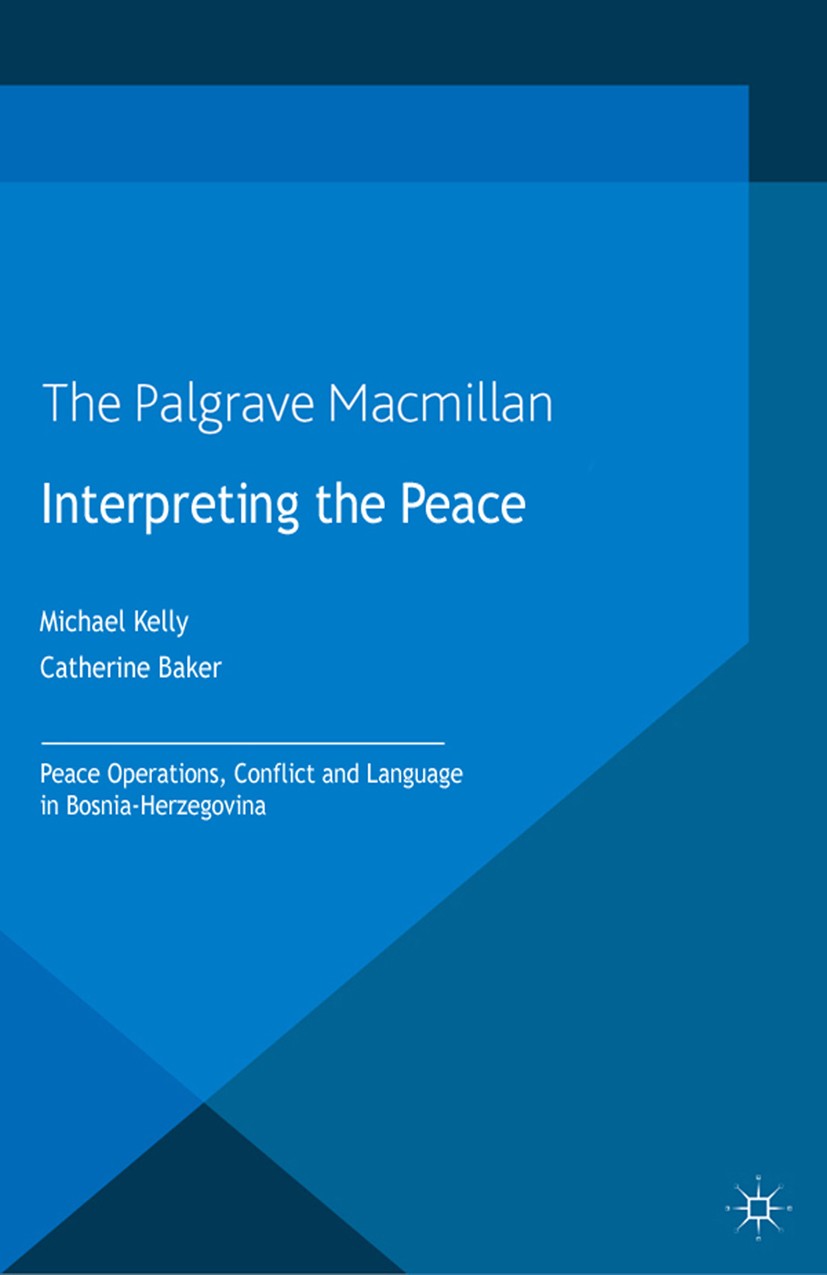 Titlebook: Interpreting the Peace; Peace Operations, Co Michael Kelly,Catherine Baker Book 2013 Palgrave Macmillan, a division of Macmillan Publishers Titlebook: Interpreting the Peace; Peace Operations, Co Michael Kelly,Catherine Baker Book 2013 Palgrave Macmillan, a division of Macmillan Publishers