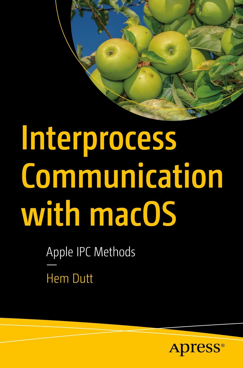 Titlebook: Interprocess Communication with macOS; Apple IPC Methods Hem Dutt Book 2021 Hem Dutt 2021 IPC.Inter process communication.macOS.Helper tool Titlebook: Interprocess Communication with macOS; Apple IPC Methods Hem Dutt Book 2021 Hem Dutt 2021 IPC.Inter process communication.macOS.Helper tool