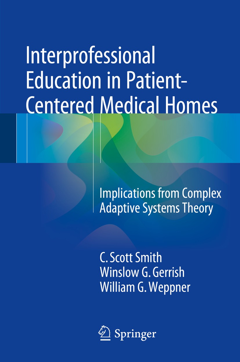 Titlebook: Interprofessional Education in Patient-Centered Medical Homes; Implications from Co C. Scott Smith,Winslow G. Gerrish,William G. Weppn Book Titlebook: Interprofessional Education in Patient-Centered Medical Homes; Implications from Co C. Scott Smith,Winslow G. Gerrish,William G. Weppn Book
