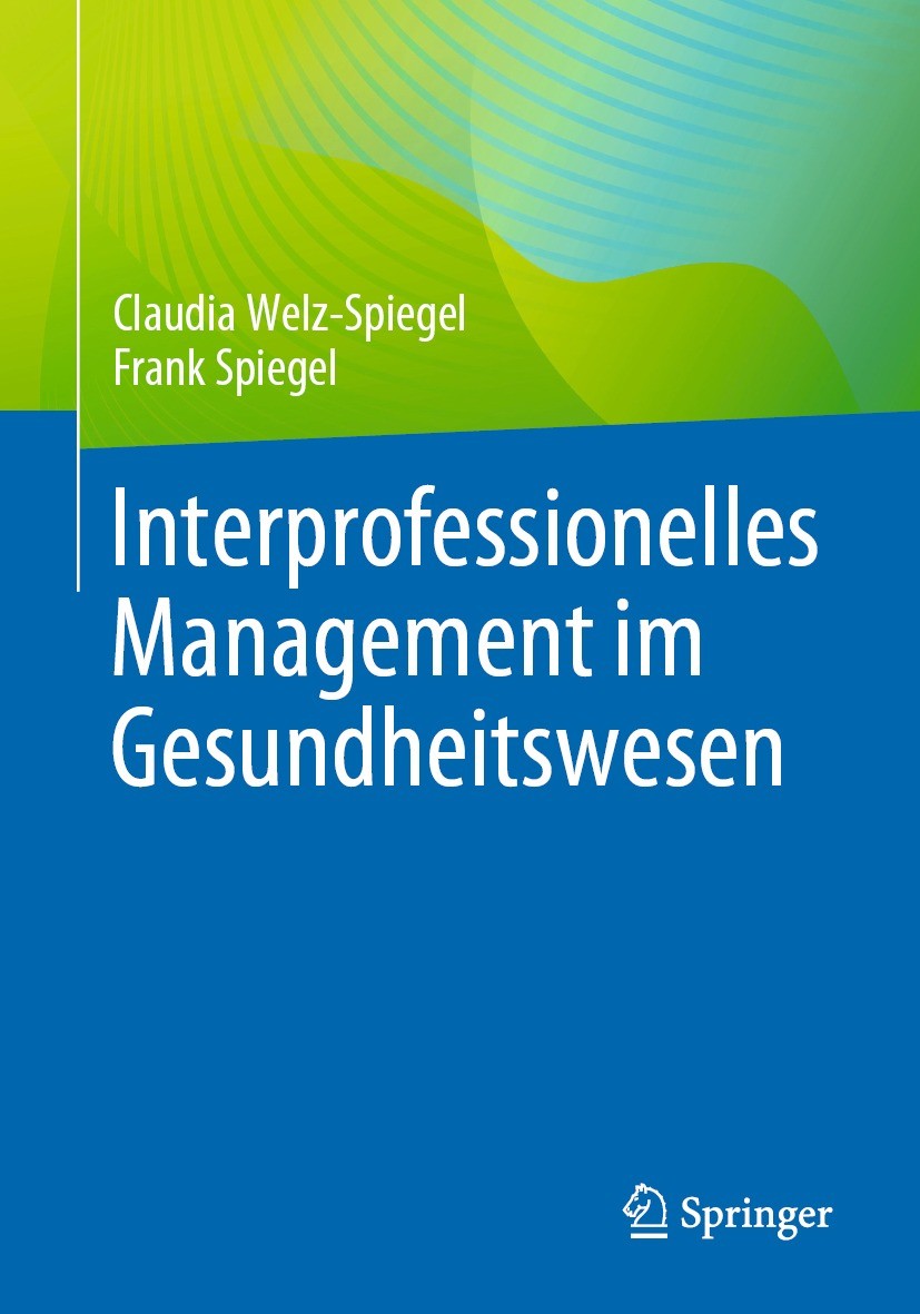 Titlebook: Interprofessionelles Management im Gesundheitswesen; Claudia Welz-Spiegel,Frank Spiegel Book 2023 Der/die Herausgeber bzw. der/die Autor(e Titlebook: Interprofessionelles Management im Gesundheitswesen; Claudia Welz-Spiegel,Frank Spiegel Book 2023 Der/die Herausgeber bzw. der/die Autor(e