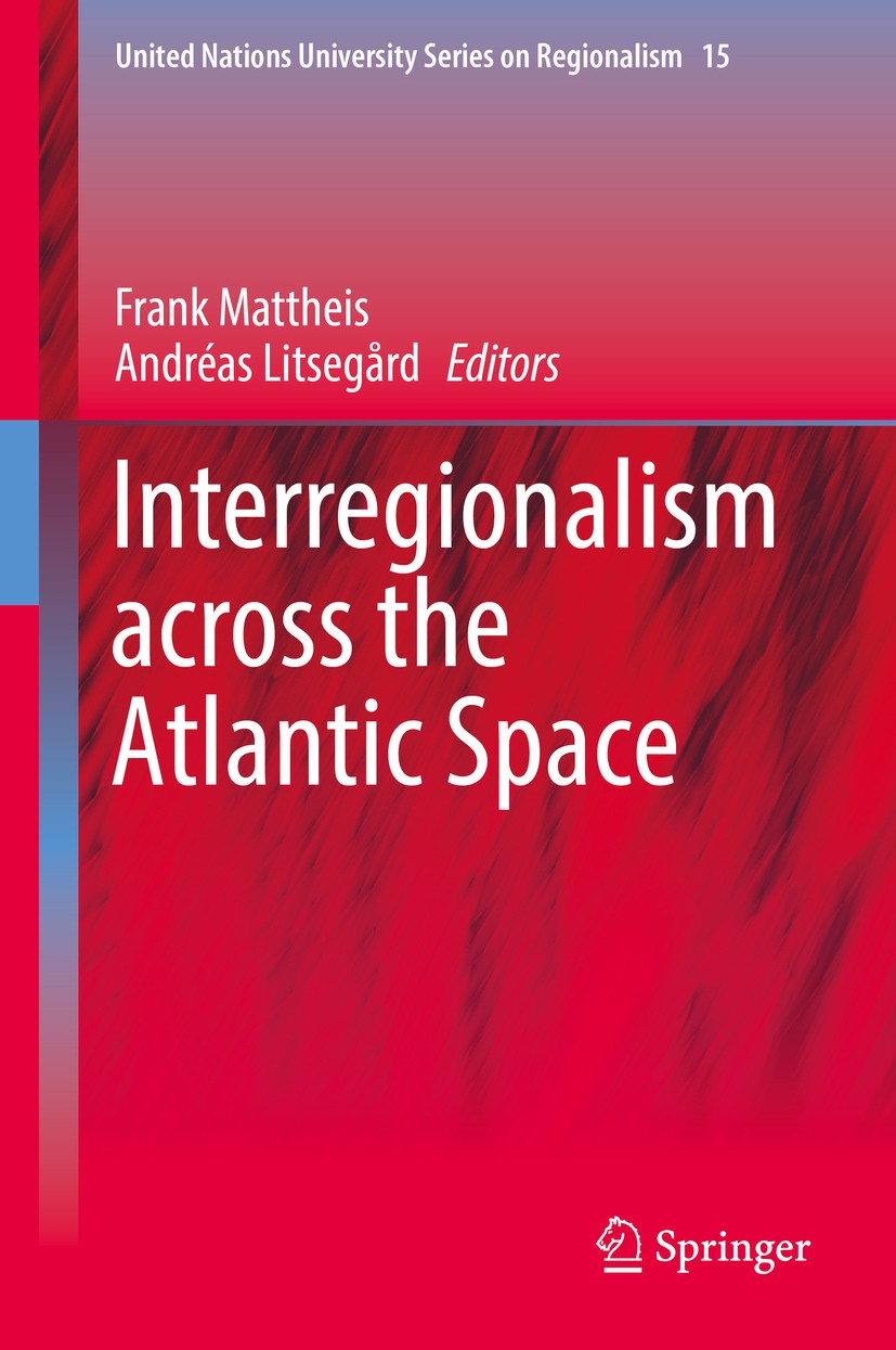 Titlebook: Interregionalism across the Atlantic Space; Frank Mattheis,Andréas Litsegård Book 2018 Springer International Publishing AG 2018 Regionali Titlebook: Interregionalism across the Atlantic Space; Frank Mattheis,Andréas Litsegård Book 2018 Springer International Publishing AG 2018 Regionali