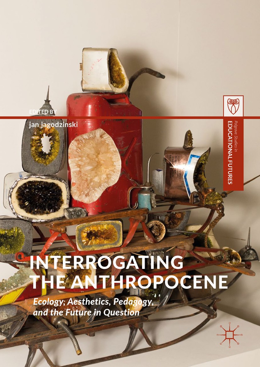 Titlebook: Interrogating the Anthropocene; Ecology, Aesthetics, jan jagodzinski Book 2018 The Editor(s) (if applicable) and The Author(s) 2018 pedagog Titlebook: Interrogating the Anthropocene; Ecology, Aesthetics, jan jagodzinski Book 2018 The Editor(s) (if applicable) and The Author(s) 2018 pedagog