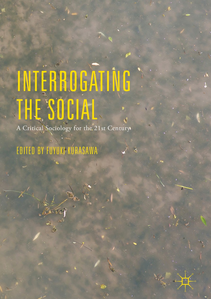 Titlebook: Interrogating the Social; A Critical Sociology Fuyuki Kurasawa Book 2017 The Editor(s) (if applicable) and The Author(s) 2017 Critical soci Titlebook: Interrogating the Social; A Critical Sociology Fuyuki Kurasawa Book 2017 The Editor(s) (if applicable) and The Author(s) 2017 Critical soci