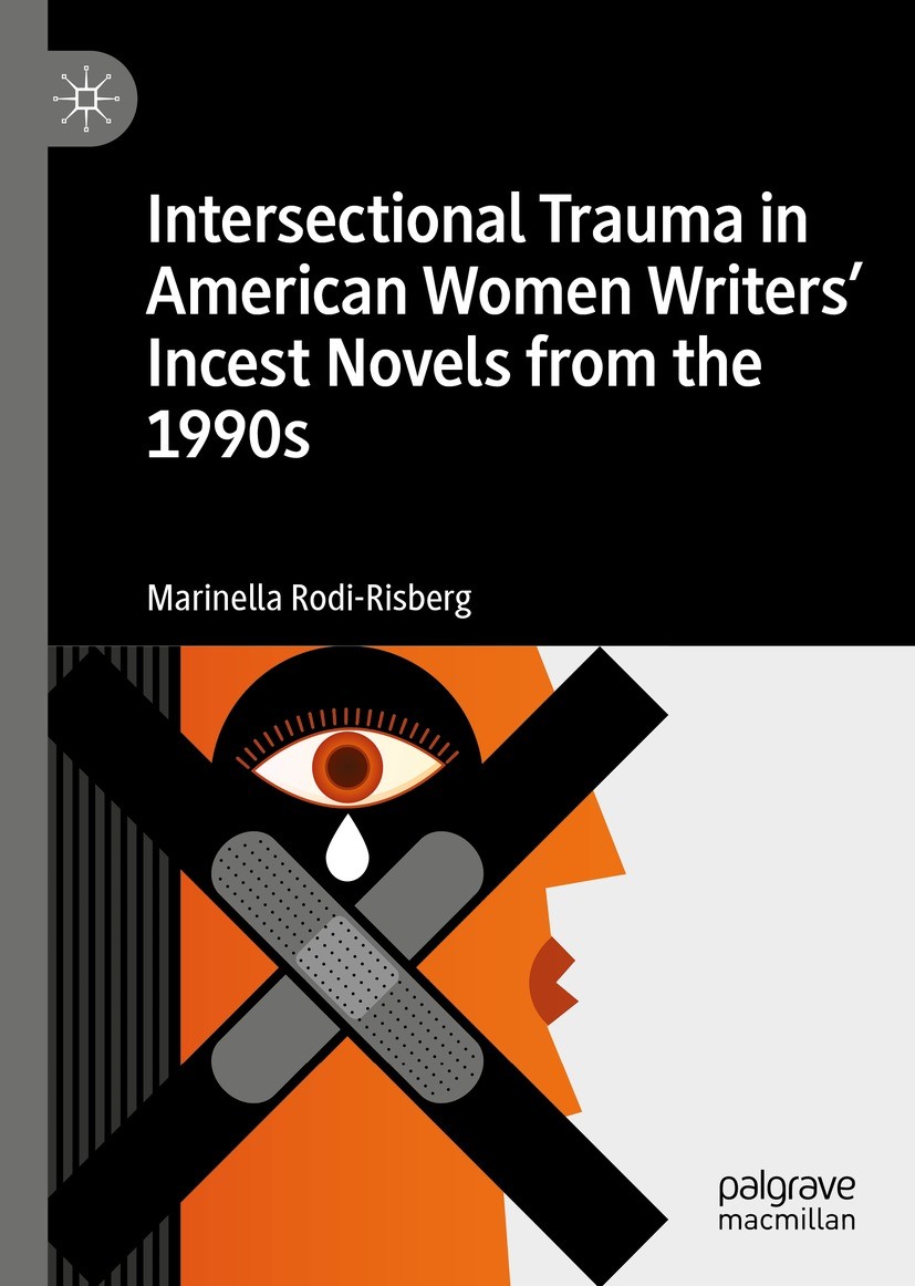 Titlebook: Intersectional Trauma in American Women Writers‘ Incest Novels from the 1990s; Marinella Rodi-Risberg Book 2022 The Editor(s) (if applicab Titlebook: Intersectional Trauma in American Women Writers‘ Incest Novels from the 1990s; Marinella Rodi-Risberg Book 2022 The Editor(s) (if applicab