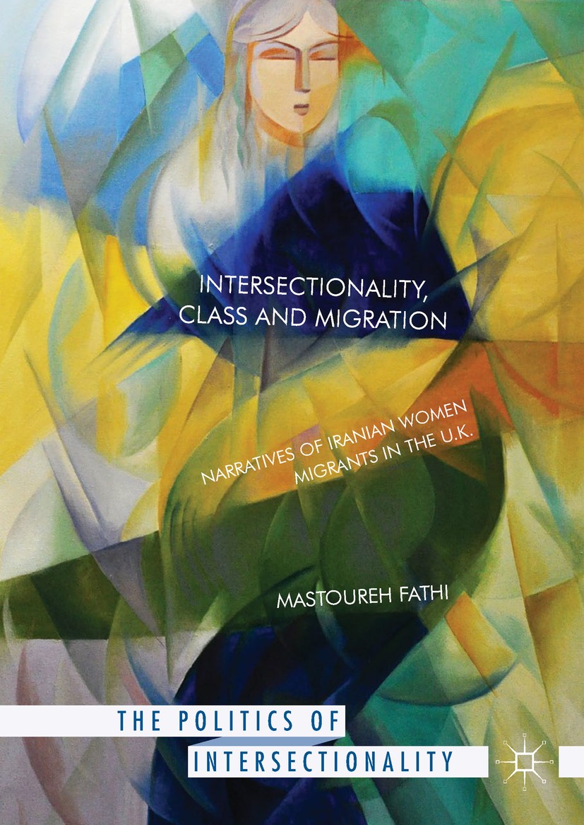 Titlebook: Intersectionality, Class and Migration; Narratives of Irania Mastoureh Fathi Book 2017 The Editor(s) (if applicable) and The Author(s) 2017 Titlebook: Intersectionality, Class and Migration; Narratives of Irania Mastoureh Fathi Book 2017 The Editor(s) (if applicable) and The Author(s) 2017