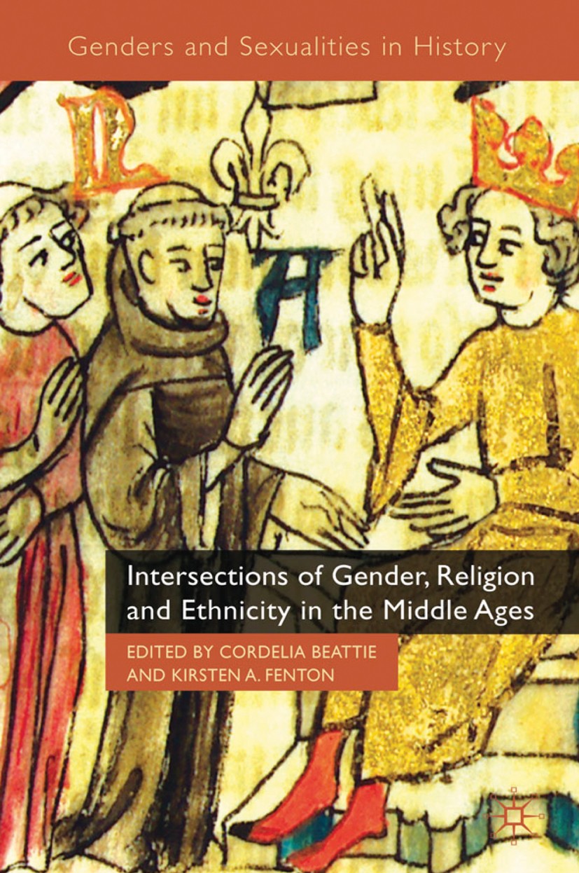 Titlebook: Intersections of Gender, Religion and Ethnicity in the Middle Ages; Cordelia Beattie (Senior Lecturer in Medieval Hist Book 2011 Palgrave Titlebook: Intersections of Gender, Religion and Ethnicity in the Middle Ages; Cordelia Beattie (Senior Lecturer in Medieval Hist Book 2011 Palgrave