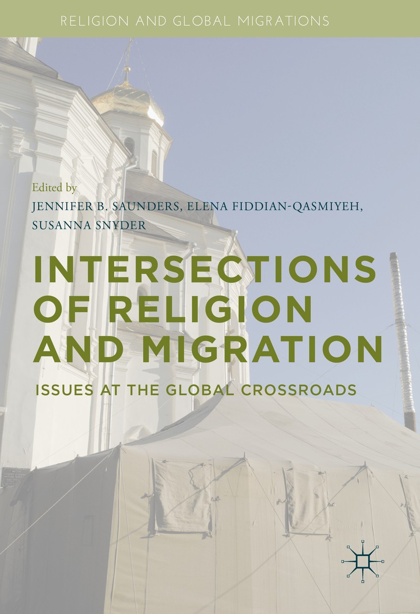 Titlebook: Intersections of Religion and Migration; Issues at the Global Jennifer B. Saunders,Elena Fiddian-Qasmiyeh,Susann Book 2016 The Editor(s) (i Titlebook: Intersections of Religion and Migration; Issues at the Global Jennifer B. Saunders,Elena Fiddian-Qasmiyeh,Susann Book 2016 The Editor(s) (i