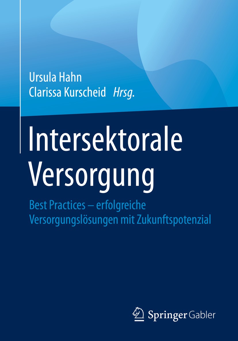Titlebook: Intersektorale Versorgung; Best Practices – erf Ursula Hahn,Clarissa Kurscheid Book 2020 Springer Fachmedien Wiesbaden GmbH, ein Teil von S Titlebook: Intersektorale Versorgung; Best Practices – erf Ursula Hahn,Clarissa Kurscheid Book 2020 Springer Fachmedien Wiesbaden GmbH, ein Teil von S