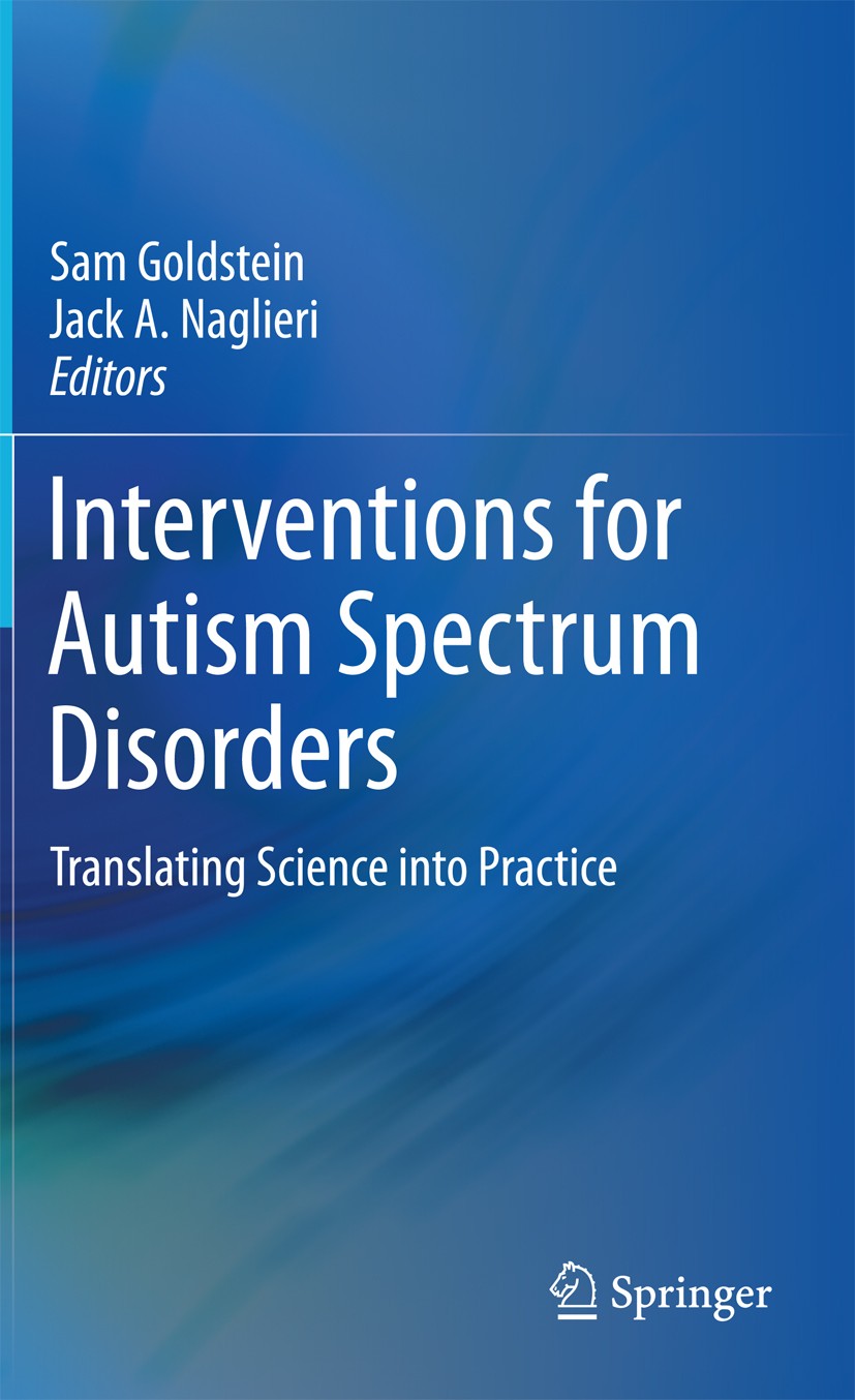 Titlebook: Interventions for Autism Spectrum Disorders; Translating Science Sam Goldstein,Jack A Naglieri Book 2013 Springer Science+Business Media N Titlebook: Interventions for Autism Spectrum Disorders; Translating Science Sam Goldstein,Jack A Naglieri Book 2013 Springer Science+Business Media N