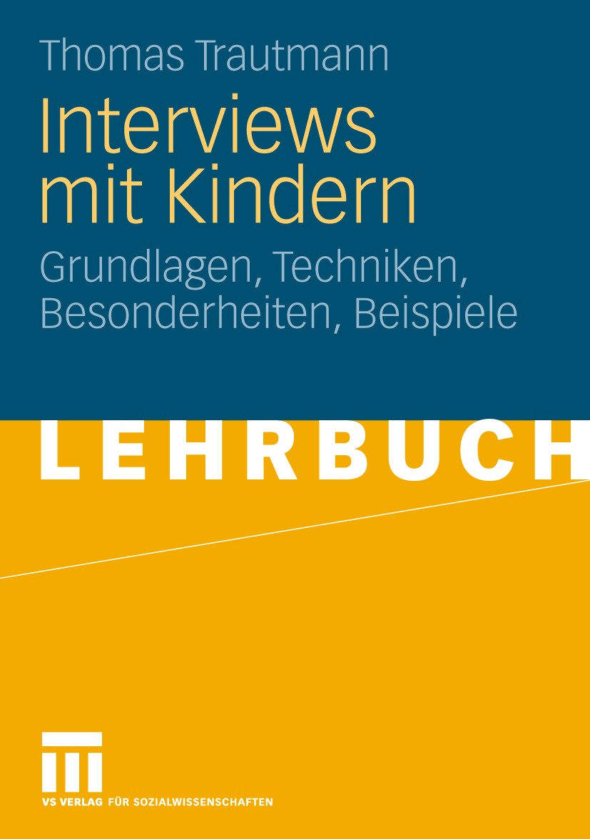 Titlebook: Interviews mit Kindern; Grundlagen, Technike Thomas Trautmann Textbook 2010 VS Verlag für Sozialwissenschaften | Springer Fachmedien Wiesba Titlebook: Interviews mit Kindern; Grundlagen, Technike Thomas Trautmann Textbook 2010 VS Verlag für Sozialwissenschaften | Springer Fachmedien Wiesba